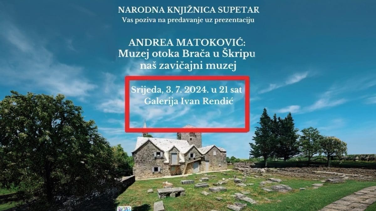 Supetar: Večeras zanimljivo predavanje Andree Matković "Muzej otoka Brača u Škripu: naš zavičajni muzej"
